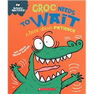 Croc Needs to Wait (Behavior Matters) A Book about Patience by Graves, Sue; Dunton, Trevor, 9781338758054