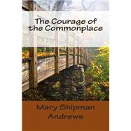 The Courage of the Commonplace by Andrews, Mary Raymond Shipman, 9781502478054