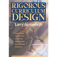 Rigorous Curriculum Design: How to Create Curricular Units of Study That Align Standards, Instruction, and Assessment by Ainsworth, Larry, 9781935588054