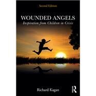 Wounded Angels: Lessons of Courage from Children in Crisis by Kagan; Richard, 9780415518055