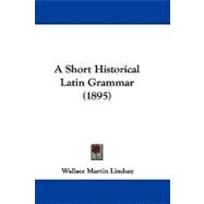 A Short Historical Latin Grammar by Lindsay, Wallace Martin, 9781104008055