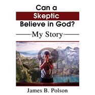Can a Skeptic Believe in God? by Polson, James B., 9781400328055