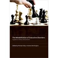 Rehabilitation of Executive Disorders A guide to theory and practice by Oddy, Michael; Worthington, Andrew, 9780198568056