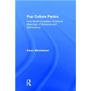 Pop Culture Panics: How Moral Crusaders Construct Meanings of Deviance and Delinquency by Sternheimer; Karen, 9780415748056