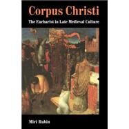 Corpus Christi: The Eucharist in Late Medieval Culture by Miri Rubin, 9780521438056
