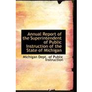 Annual Report of the Superintendent of Public Instruction of the State of Michigan by Dept of Public Instruction, Michigan, 9780554898056