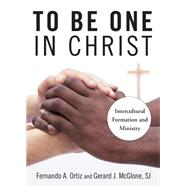 To Be One in Christ by Ortiz, Fernando A.; McGlone, Gerard J., 9780814648056