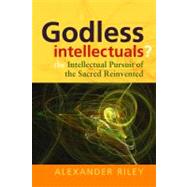 Godless Intellectuals? by Riley, Alexander Tristan, 9780857458056