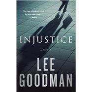 Injustice A Novel by Goodman, Lee, 9781476728056