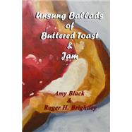 Unsung Ballads of Buttered Toast and Jam by Black, Amy; Brightley, Roger H.; Reed, Suzy; Mitchell, Robin J., 9781503208056