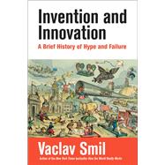 Invention and Innovation A Brief History of Hype and Failure by Smil, Vaclav, 9780262048057