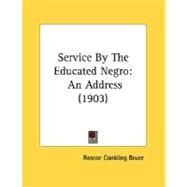 Service by the Educated Negro : An Address (1903) by Bruce, Roscoe Conkling, 9780548568057