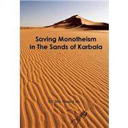 Saving Monotheism In The Sands Of Karbala by S. V. Mir Ahmed Ali, 9780940368057