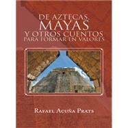 De Aztecas, Mayas y otros cuentos para formar en valores by Prats, Rafael Acua, 9781463398057