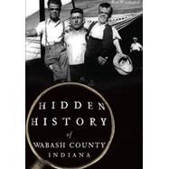 Hidden History of Wabash County, Indiana by Woodward, Ron, 9781467118057