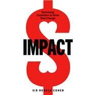 Impact Reshaping Capitalism to Drive Real Change by Cohen, Sir Ronald, 9781529108057