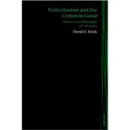 Perfectionism and the Common Good Themes in the Philosophy of T. H. Green by Brink, David O., 9780199228058