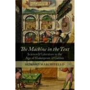 The Machine in the Text Science and Literature in the Age of Shakespeare and Galileo by Marchitello, Howard, 9780199608058