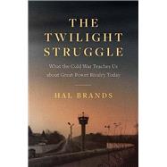 The Twilight Struggle: What the Cold War Teaches Us about Great-Power Rivalry Today by Hal Brands, 9780300268058