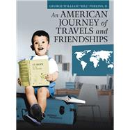 An American Journey of Travels and Friendships by Perkins, George William, II, 9781532068058