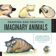 Drawing and Painting Imaginary Animals A Mixed-Media Workshop with Carla Sonheim by Sonheim, Carla, 9781592538058