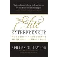 The Elite Entrepreneur How to Master the 7 Phases of Growth & Take Your Business from Pennies to Billions by Taylor, Ephren W.; Fischer, Rusty, 9781935618058