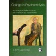 Change in Psychoanalysis: An Analyst's Reflections on the Therapeutic Relationship by Jaenicke; Chris, 9780415888059
