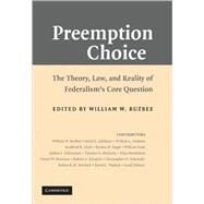 Preemption Choice: The Theory, Law, and Reality of Federalism's Core Question by Edited by William W. Buzbee, 9780521888059