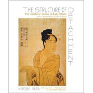 The Structure of Detachment: The Aesthetic Vision of Kuki Shuzo: With a Translation of Iki No Kozo by Nara, Hiroshi; Rimer, J. Thomas; Mikkelsen, Jon Mark, 9780824828059
