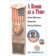 A Room at a Time How Women Entered Party Politics by Freeman, Jo, 9780847698059