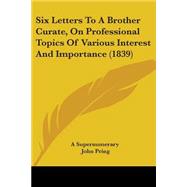 Six Letters to a Brother Curate, on Professional Topics of Various Interest and Importance by Supernumerary; Pring, John, 9781104378059