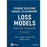 Student Solutions Manual to Accompany Loss Models From Data to Decisions by Klugman, Stuart A.; Panjer, Harry H.; Willmot, Gordon E., 9781119538059