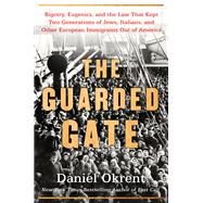 The Guarded Gate Bigotry, Eugenics, and the Law That Kept Two Generations of Jews, Italians, and Other European Immigrants Out of America by Okrent, Daniel, 9781476798059