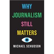 Why Journalism Still Matters by Schudson, Michael, 9781509528059