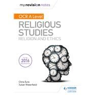 My Revision Notes OCR A Level Religious Studies: Religion and Ethics by Julian Waterfield; Chris Eyre, 9781510418059