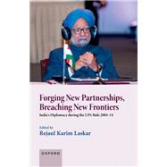 Forging New Partnerships, Breaching New Frontiers India's Diplomacy during the UPA Rule 2004-14 by Laskar, Rejaul Karim, 9780192868060
