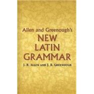 Allen and Greenough's New Latin Grammar by Greenough, James B; Allen, J. H.; Kittredge, G. L.; Howard, A. A.; D'Ooge, Benj. L., 9780486448060
