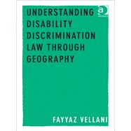 Understanding Disability Discrimination Law Through Geography by Vellani,Fayyaz, 9781409428060