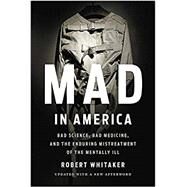 Mad in America Bad Science, Bad Medicine, and the Enduring Mistreatment of the Mentally Ill by Whitaker, Robert, 9781541618060