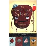 The Blood-Hungry Spleen and Other Poems About Our Parts by Wolf, Allan; Clarke, Greg, 9780763638061