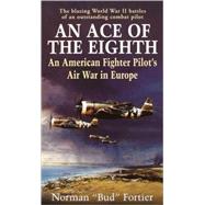An Ace of the Eighth An American Fighter Pilot's Air War in Europe by FORTIER, NORMAN J., 9780891418061