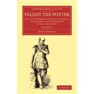 Palissy the Potter: The Life of Bernard Palissy, of Saintes, His Labours and Discoveries in Art and Science by Morley, Henry, 9781108078061