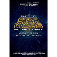 The Ultimate Star Wars and Philosophy You Must Unlearn What You Have Learned by Eberl, Jason T.; Decker, Kevin S.; Irwin, William, 9781119038061