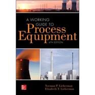 A Working Guide to Process Equipment, Fourth Edition by Lieberman, Norman; Lieberman, Elizabeth, 9780071828062