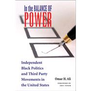 In the Balance of Power : Independent Black Politics and Third-Party Movements in the United States by Ali, Omar H., 9780821418062
