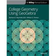 College Geometry with GeoGebra [Rental Edition] by Reynolds, Barbara E.; Fenton, William E., 9781119718062