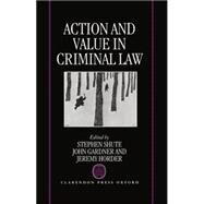 Action and Value in Criminal Law by Shute, Stephen; Gardner, John; Horder, Jeremy, 9780198258063