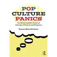 Pop Culture Panics: How Moral Crusaders Construct Meanings of Deviance and Delinquency by Sternheimer; Karen, 9780415748063