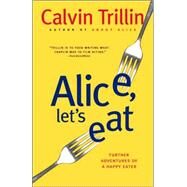 Alice, Let's Eat Further Adventures of a Happy Eater by TRILLIN, CALVIN, 9780812978063