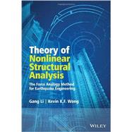 Theory of Nonlinear Structural Analysis The Force Analogy Method for Earthquake Engineering by Li, Gang; Wong, Kevin, 9781118718063